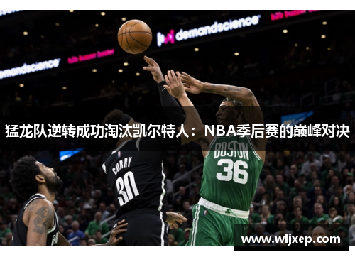 猛龙队逆转成功淘汰凯尔特人：NBA季后赛的巅峰对决